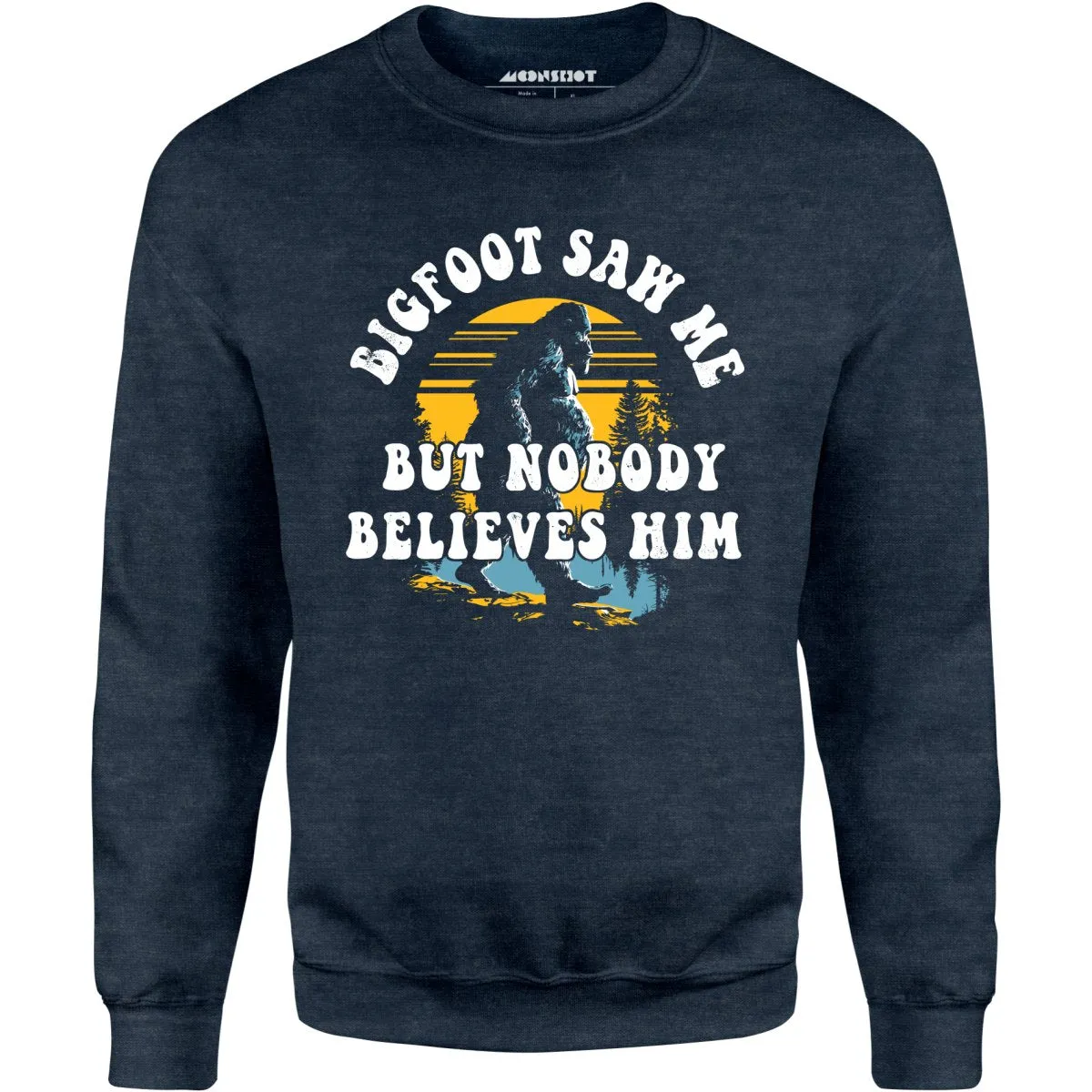 Bigfoot Saw Me But Nobody Believes Him - Unisex Sweatshirt