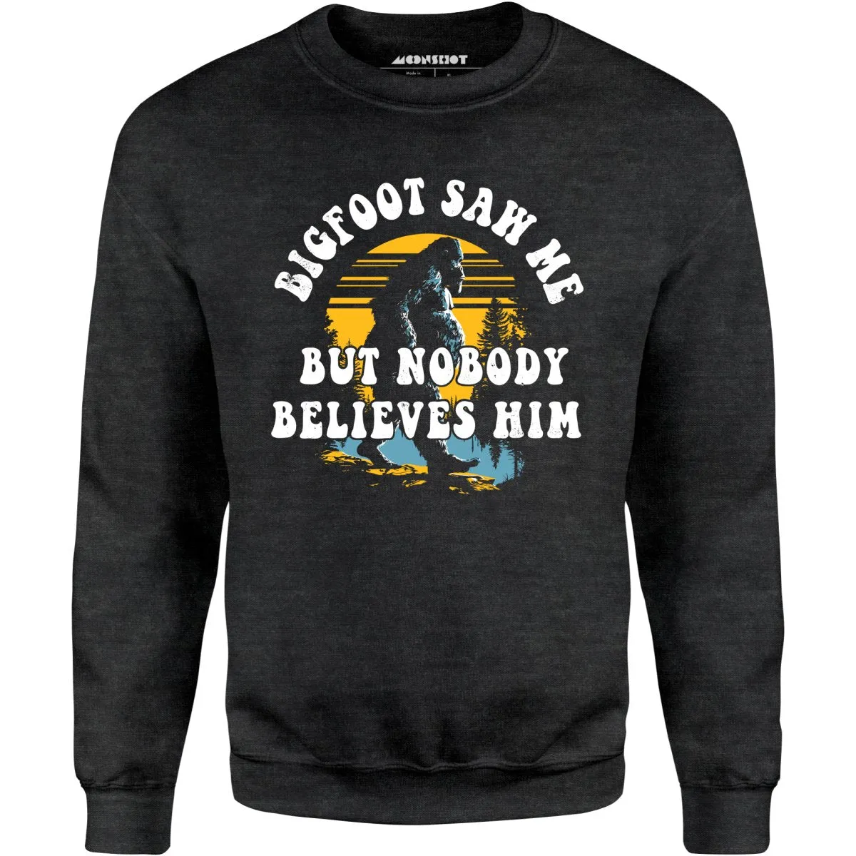 Bigfoot Saw Me But Nobody Believes Him - Unisex Sweatshirt