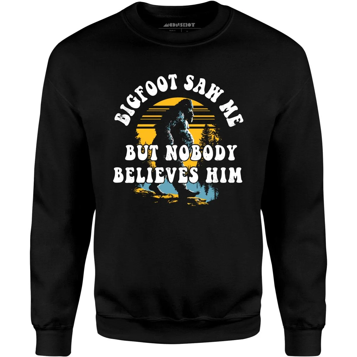 Bigfoot Saw Me But Nobody Believes Him - Unisex Sweatshirt