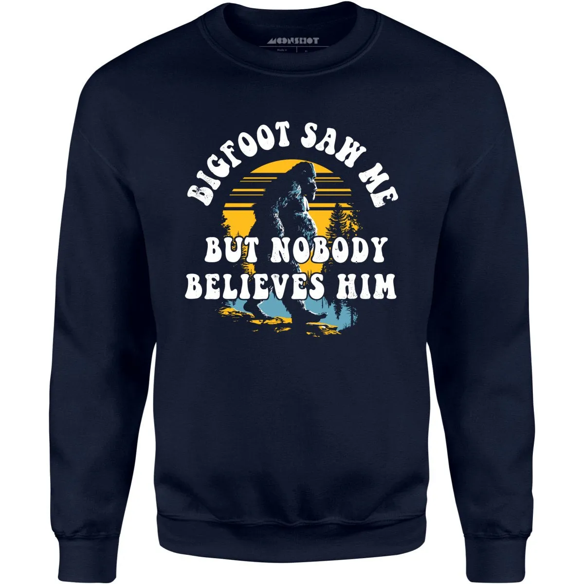 Bigfoot Saw Me But Nobody Believes Him - Unisex Sweatshirt