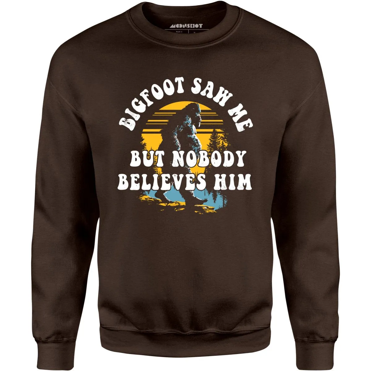 Bigfoot Saw Me But Nobody Believes Him - Unisex Sweatshirt