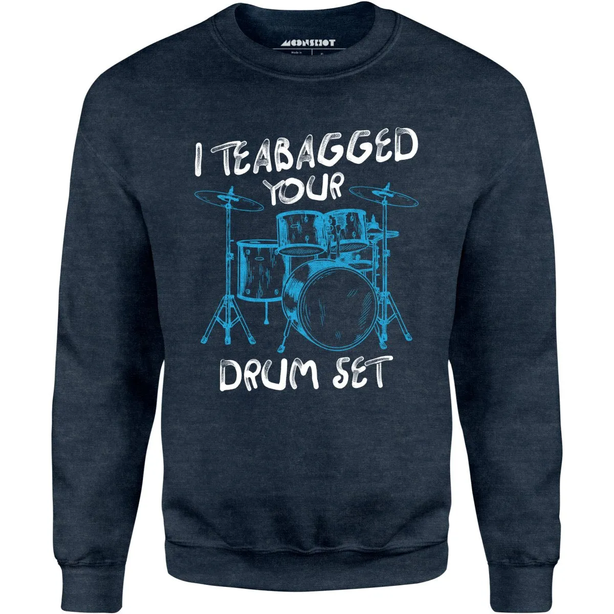 I Teabagged Your Drum Set - Unisex Sweatshirt